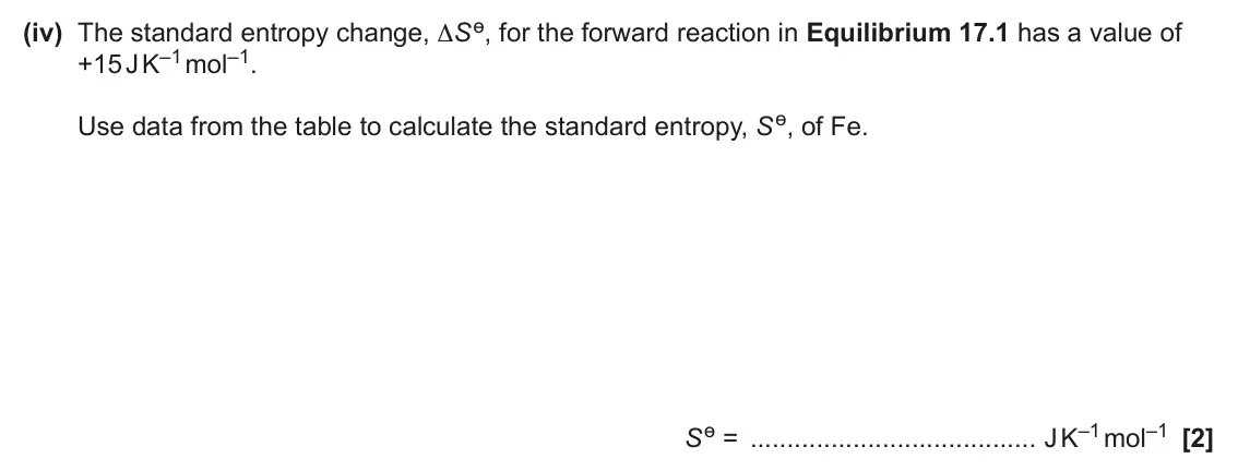 June 2025 Paper 1, question 17(a)(iv): The standard entropy change, ΔSɵ, for the forward reaction in Equilibrium 17.1 has a value of +15 J K–1 mol–1. Use data from the table to calculate the standard