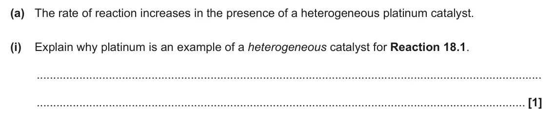 June 2025 Paper 1, question 18(a)(i): Explain why platinum is an example of a heterogeneous catalyst for Reaction 18.1. [1]