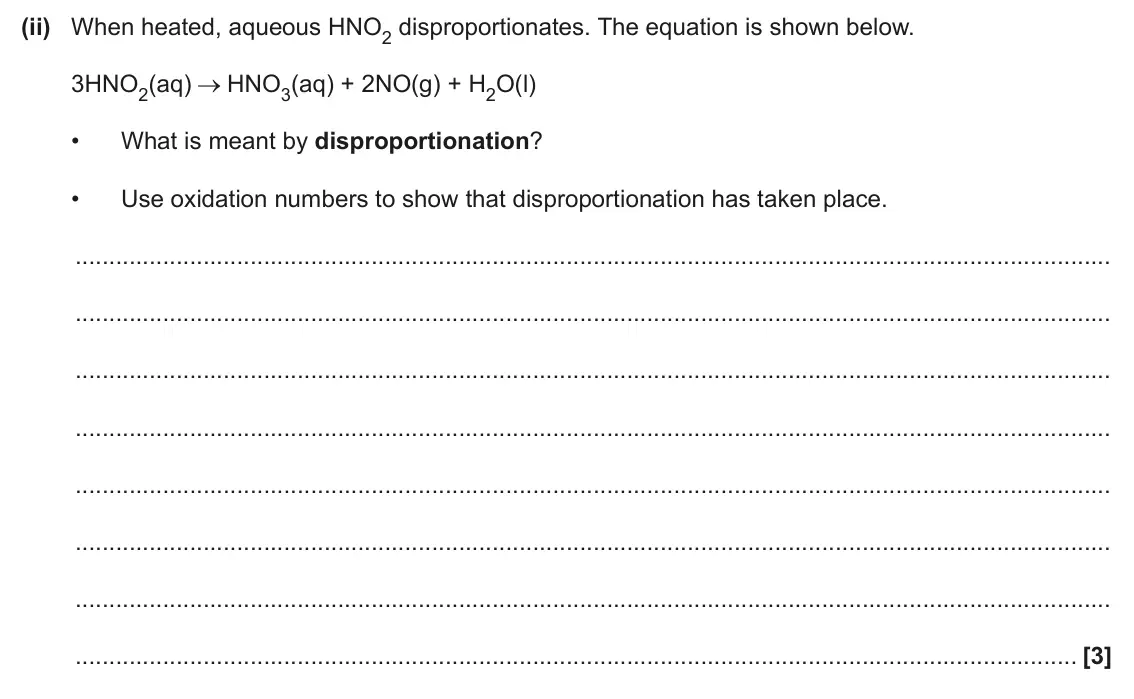 June 2025 Paper 1, question 19(b)(ii): When heated, aqueous HNO2 disproportionates. The equation is shown below. 3HNO2(aq) HNO3(aq) + 2NO(g) + H2O(l) • What is meant by disproportionation? • Use oxid