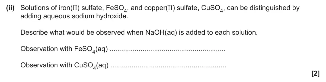 June 2025 Paper 1, question 21(a)(ii): Solutions of iron(II) sulfate, FeSO4, and copper(II) sulfate, CuSO4, can be distinguished by adding aqueous sodium hydroxide. Describe what would be observed wh