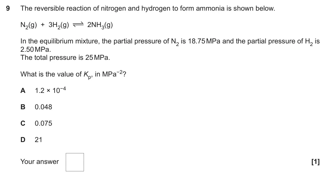 November 2020 Paper 1, question 9: The reversible reaction of nitrogen and hydrogen to form ammonia is shown below. N2(g) + 3H2(g) 2NH3(g) In the equilibrium mixture, the partial pressure of N2 i