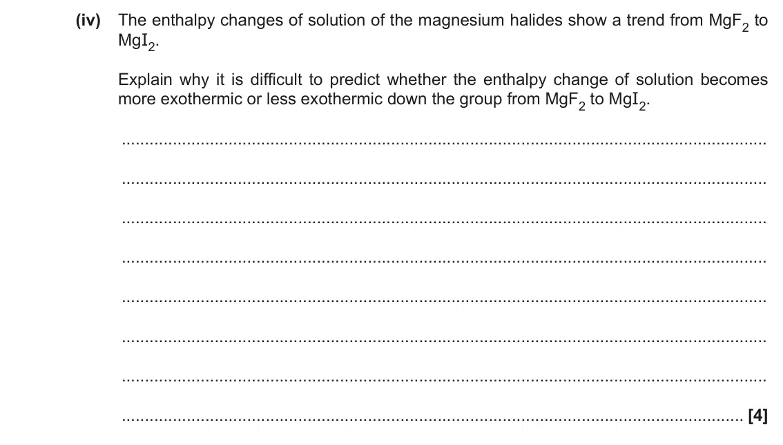 November 2021 Paper 1, question 16(c)(iv): The enthalpy changes of solution of the magnesium halides show a trend from MgF2 to MgI2. Explain why it is difficult to predict whether the enthalpy change of