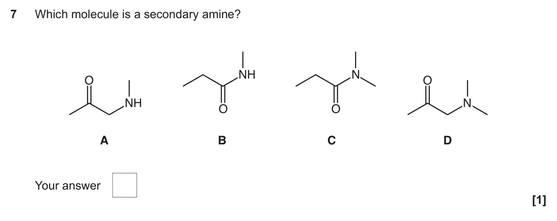 June 2017 Paper 2, question 7: Which molecule is a secondary amine? NH N O O NH N O O A B C D Your answer [1]