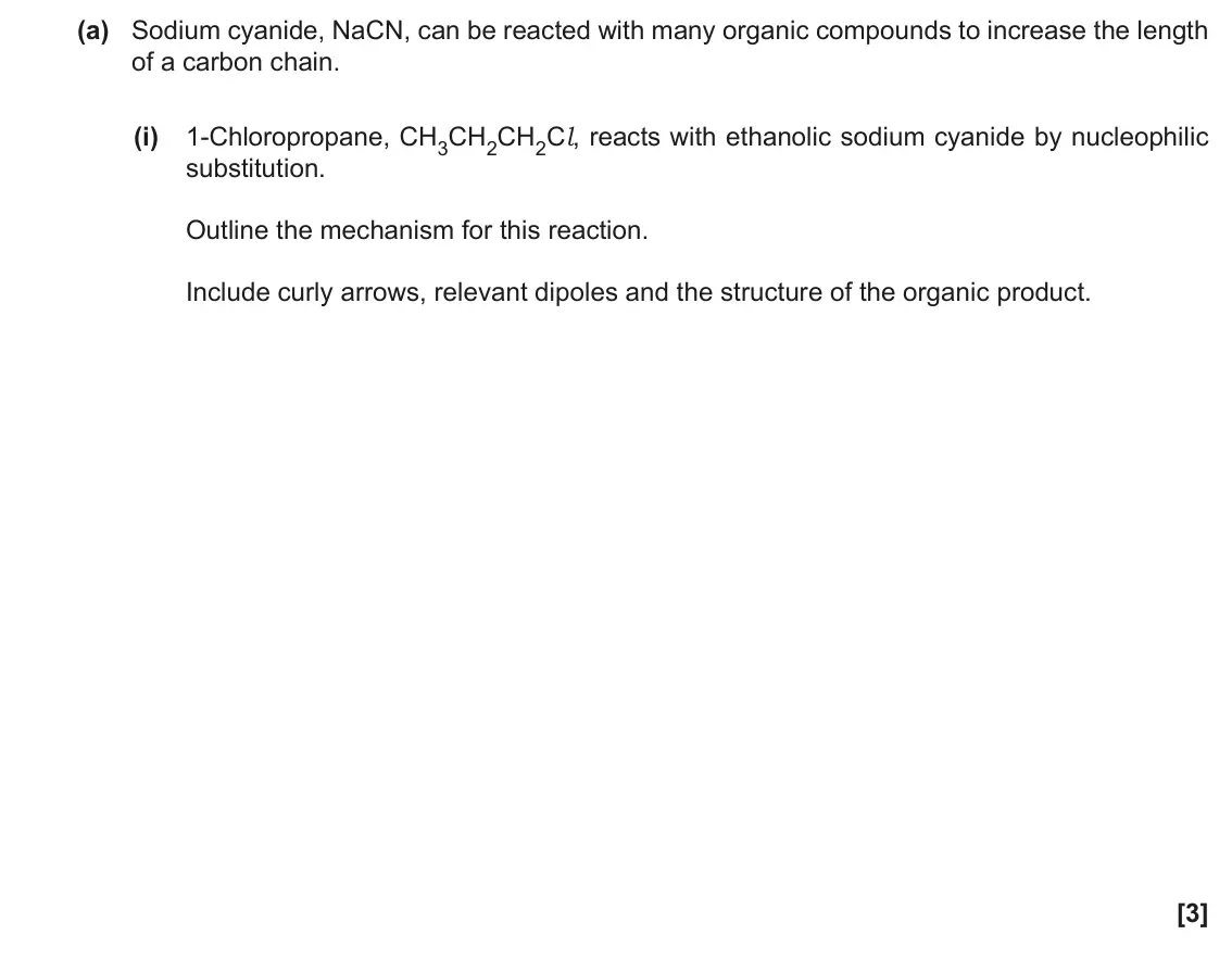 June 2017 Paper 2, question 18(a)(i): 1-Chloropropane, CH3CH2CH2Cl, reacts with ethanolic sodium cyanide by nucleophilic substitution. Outline the mechanism for this reaction. Include curly arrows,
