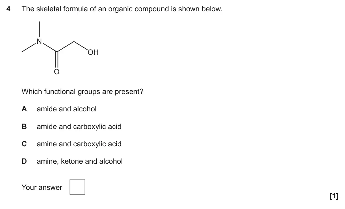 June 2022 Paper 2, question 4: The skeletal formula of an organic compound is shown below. N OH O Which functional groups are present? A amide and alcohol B amide and carboxylic acid C amine 