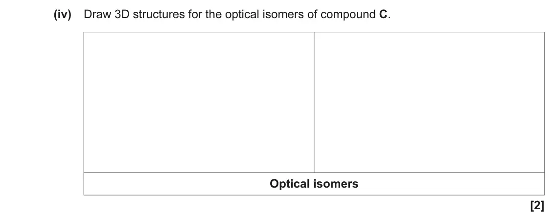 June 2022 Paper 2, question 16(b)(iv): Draw 3D structures for the optical isomers of compound C. Optical isomers [2]