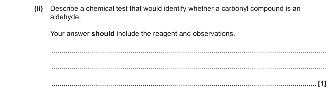 June 2022 Paper 2, question 18(a)(ii): Describe a chemical test that would identify whether a carbonyl compound is an aldehyde. Your answer should include the reagent and observations. [1]