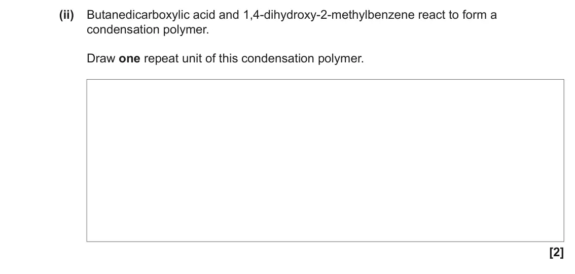 June 2022 Paper 2, question 19(c)(ii): Butanedicarboxylic acid and 1,4-dihydroxy-2-methylbenzene react to form a condensation polymer. Draw one repeat unit of this condensation polymer. [2]