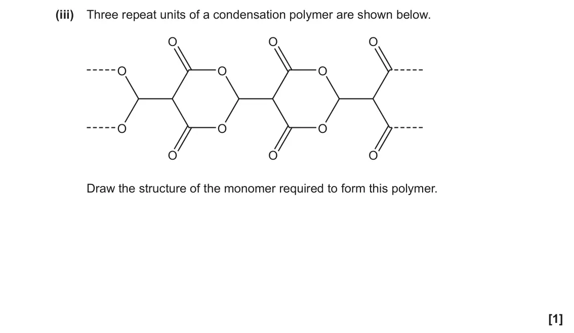 June 2022 Paper 2, question 19(c)(iii): Three repeat units of a condensation polymer are shown below. O O O O O O O O O O O O Draw the structure of the monomer required to form this polymer. [1]