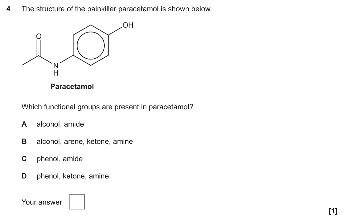June 2023 Paper 2, question 4: The structure of the painkiller paracetamol is shown below. OH O N H Paracetamol Which functional groups are present in paracetamol? A alcohol, amide B alcohol,