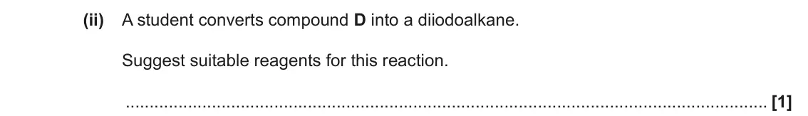 June 2023 Paper 2, question 17(c)(ii): A student converts compound D into a diiodoalkane. Suggest suitable reagents for this reaction. [1]