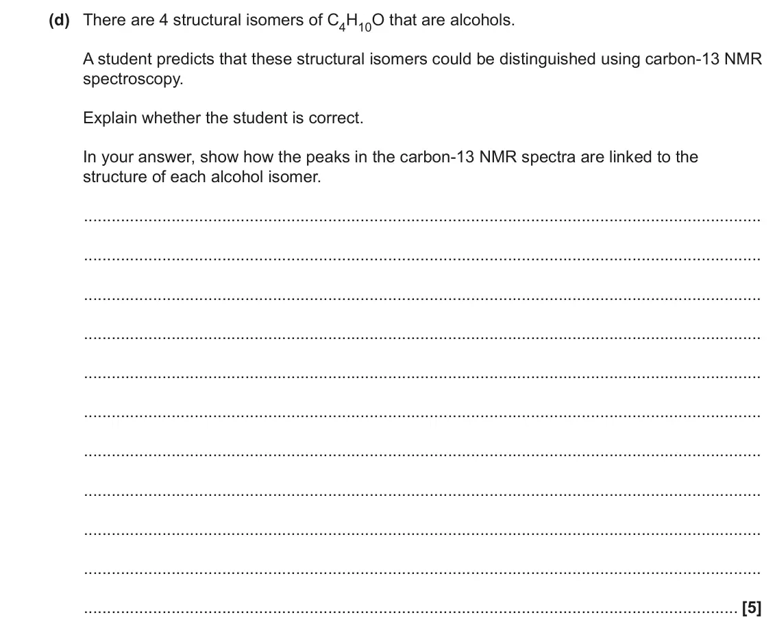 June 2023 Paper 2, question 17(d): There are 4 structural isomers of C4H10O that are alcohols. A student predicts that these structural isomers could be distinguished using carbon-13 NMR spectros