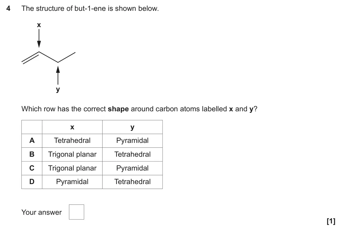 June 2024 Paper 2, question 4: The structure of but-1-ene is shown below. x y Which row has the correct shape around carbon atoms labelled x and y? x y A Tetrahedral Pyramidal B Trigonal plan