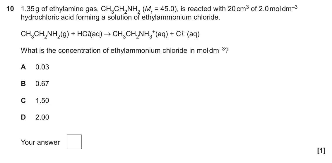 June 2024 Paper 2, question 10: 1.35 g of ethylamine gas, CH3CH2NH2 (Mr = 45.0), is reacted with 20 cm3 of 2.0 mol dm–3 hydrochloric acid forming a solution of ethylammonium chloride. +(aq) + 
