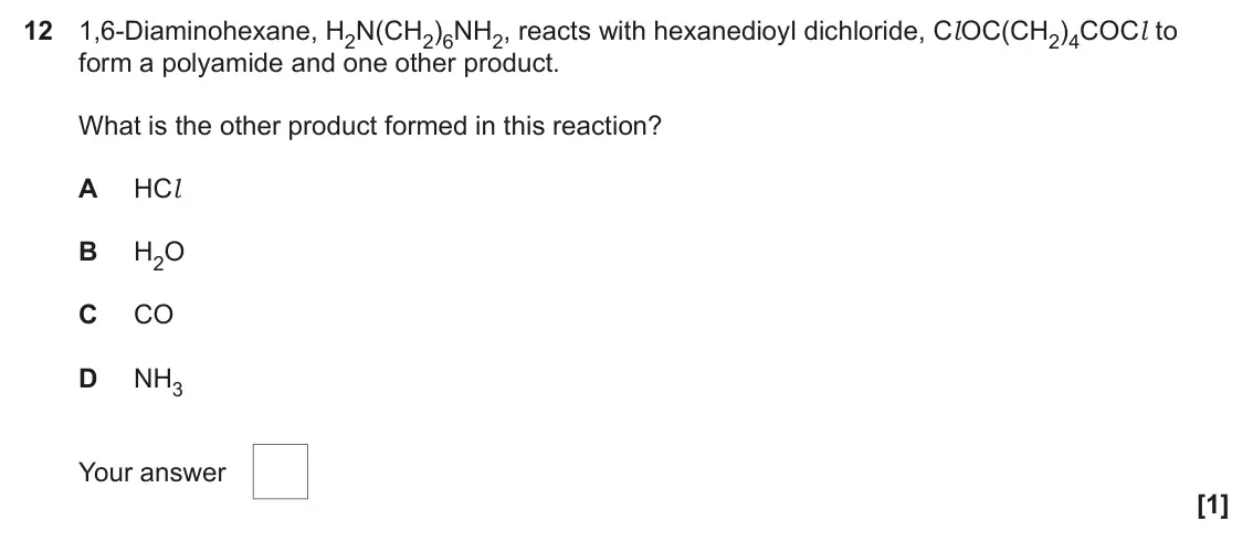 June 2024 Paper 2, question 12: 1,6-Diaminohexane, H2N(CH2)6NH2, reacts with hexanedioyl dichloride, Cl OC(CH2)4COCl to form a polyamide and one other product. What is the other product formed