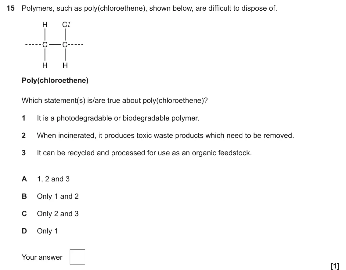 June 2024 Paper 2, question 15: Polymers, such as poly(chloroethene), shown below, are difficult to dispose of. H Cl C C H H Poly(chloroethene) Which statement(s) is/are true about poly(chloro