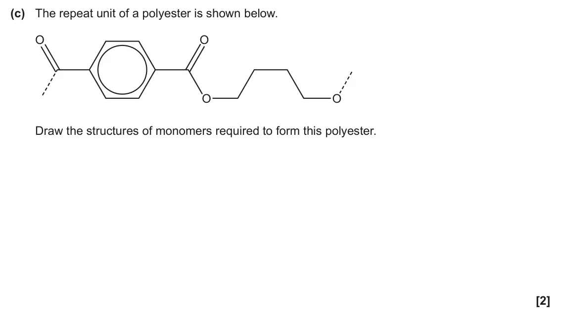 June 2024 Paper 2, question 20(c): The repeat unit of a polyester is shown below. O O O O Draw the structures of monomers required to form this polyester. [2]