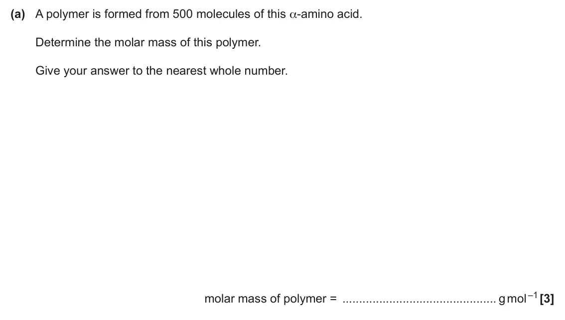 June 2024 Paper 2, question 22(a): A polymer is formed from 500 molecules of this α-amino acid. Determine the molar mass of this polymer. Give your answer to the nearest whole number. molar mass 