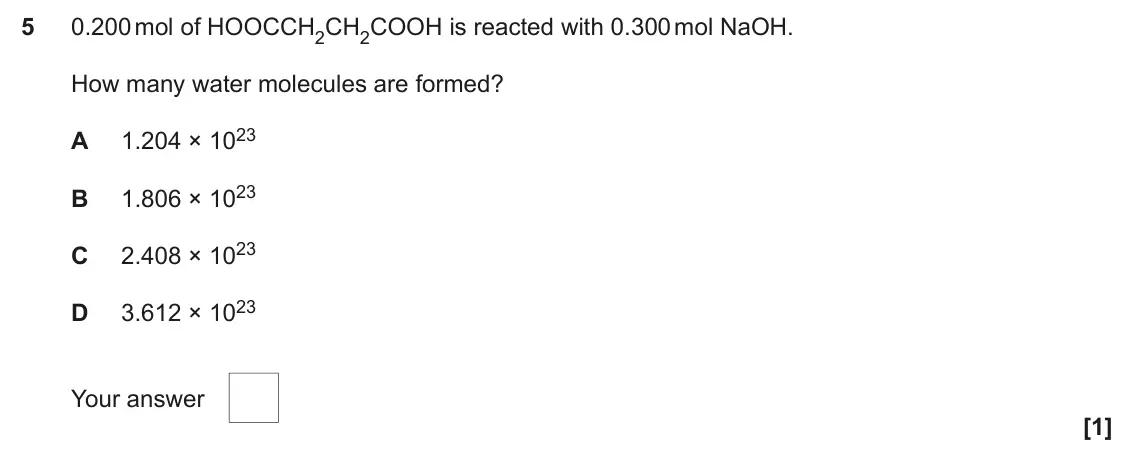 June 2025 Paper 2, question 5: 0.200 mol of HOOCCH2CH2COOH is reacted with 0.300 mol NaOH. How many water molecules are formed? 1.204 × 1023 A 1.806 × 1023 B 2.408 × 1023 C 3.612 × 1023 D You