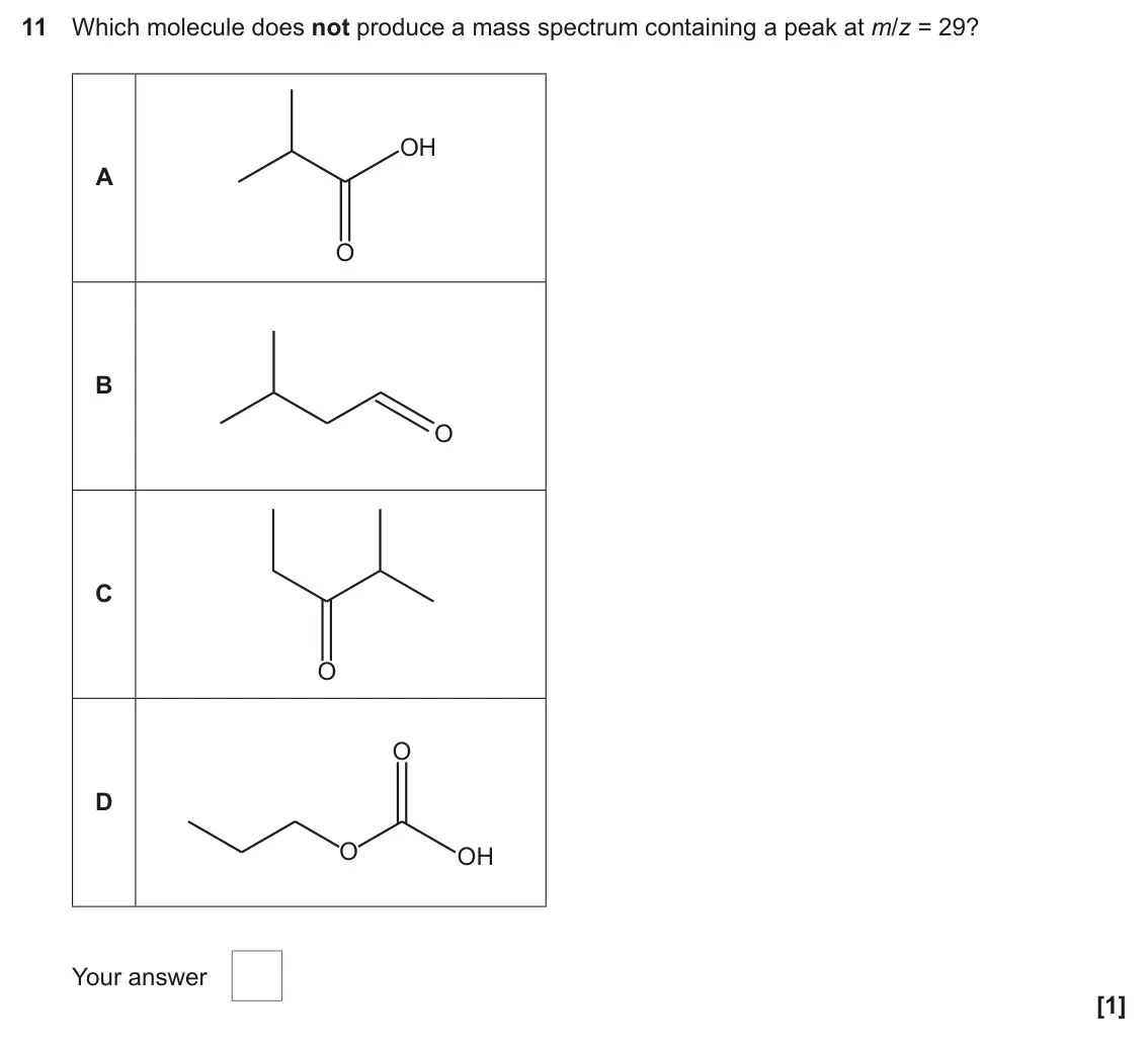 June 2025 Paper 2, question 11: Which molecule does not produce a mass spectrum containing a peak at m/z = 29? OH A O B O C O O D O OH Your answer [1]