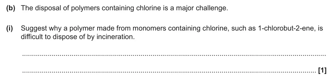 June 2025 Paper 2, question 18(b)(i): Suggest why a polymer made from monomers containing chlorine, such as 1-chlorobut-2-ene, is difficult to dispose of by incineration. [1]