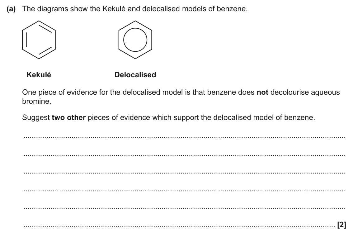 June 2025 Paper 2, question 20(a): The diagrams show the Kekulé and delocalised models of benzene. Kekulé Delocalised One piece of evidence for the delocalised model is that benzene does not deco