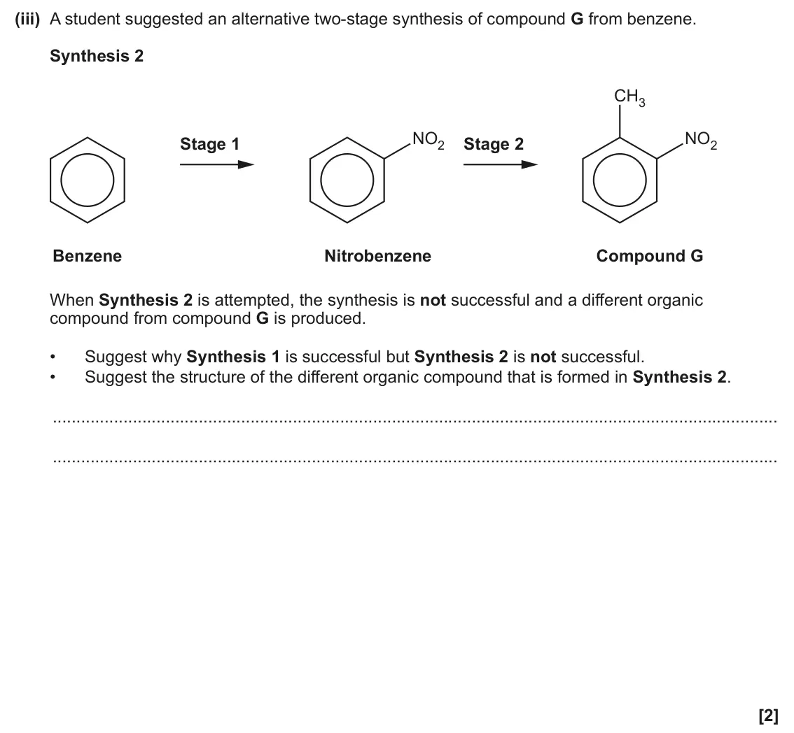 June 2025 Paper 2, question 20(c)(iii): A student suggested an alternative two-stage synthesis of compound G from benzene. Synthesis 2 CH3 NO2 NO2 Stage 1 Stage 2 Benzene Nitrobenzene Compound G When