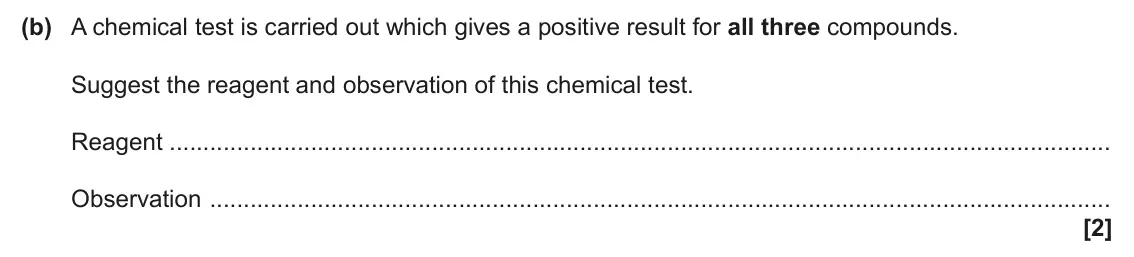June 2025 Paper 2, question 21(b): A chemical test is carried out which gives a positive result for all three compounds. Suggest the reagent and observation of this chemical test. Reagent Observa