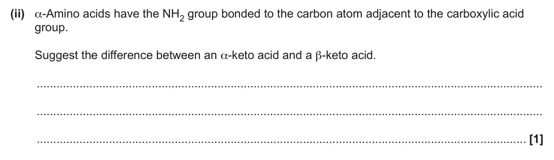 June 2025 Paper 2, question 22(b)(ii): α-Amino acids have the NH2 group bonded to the carbon atom adjacent to the carboxylic acid group. Suggest the difference between an α-keto acid and a β-keto aci