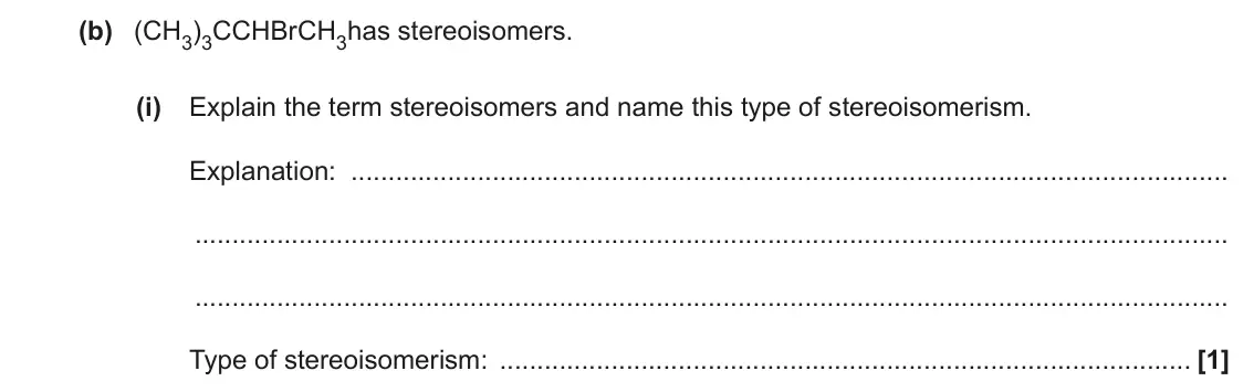 November 2020 Paper 2, question 16(b)(i): Explain the term stereoisomers and name this type of stereoisomerism. Explanation: Type of stereoisomerism: [1]