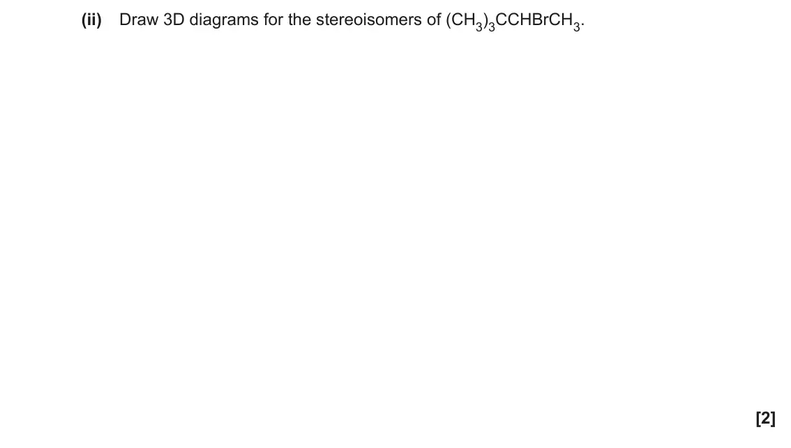November 2020 Paper 2, question 16(b)(ii): Draw 3D diagrams for the stereoisomers of (CH3)3CCHBrCH3. [2]