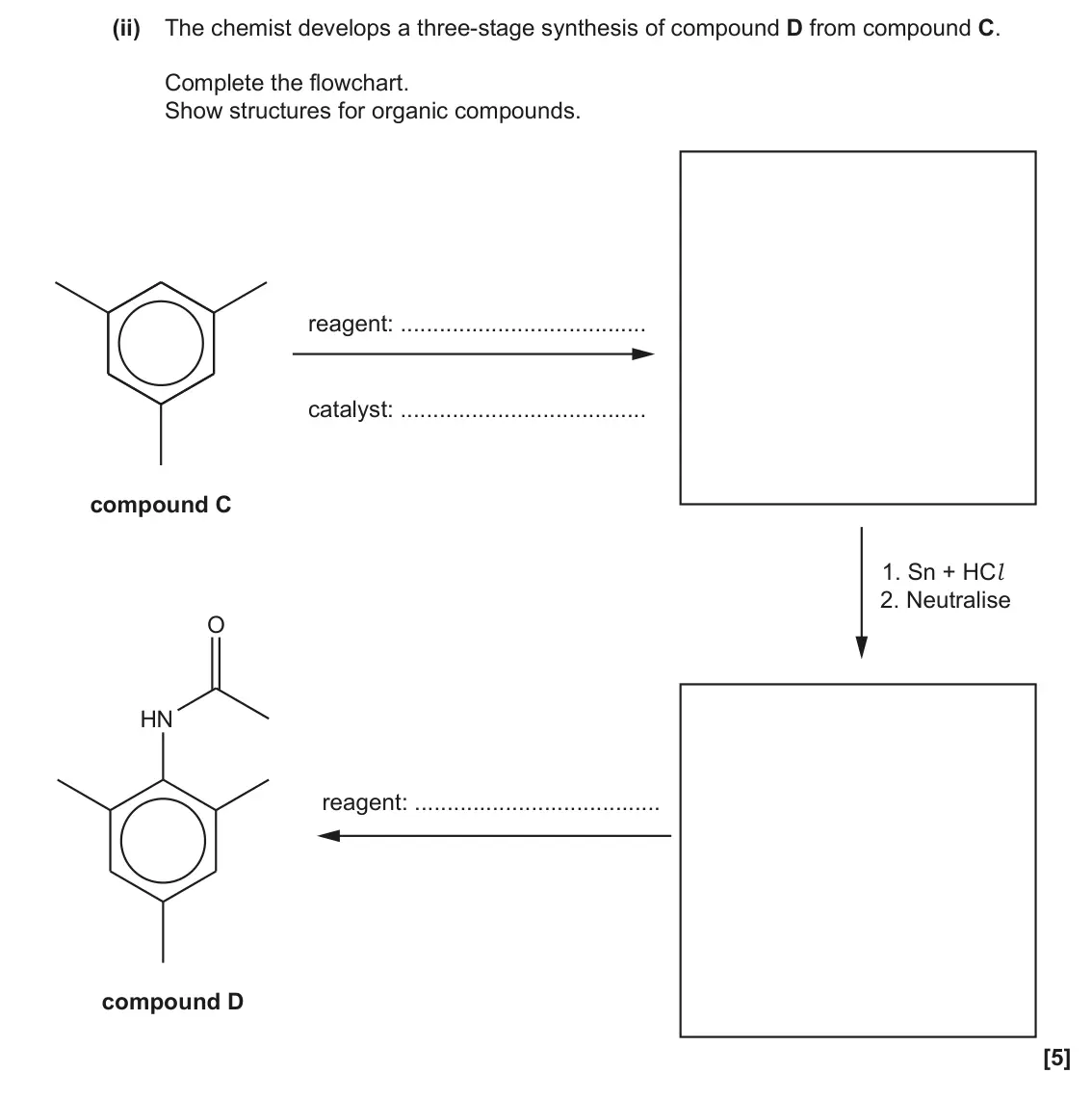 November 2020 Paper 2, question 17(c)(ii): The chemist develops a three-stage synthesis of compound D from compound C. Complete the flowchart. Show structures for organic compounds. reagent: catalyst: co