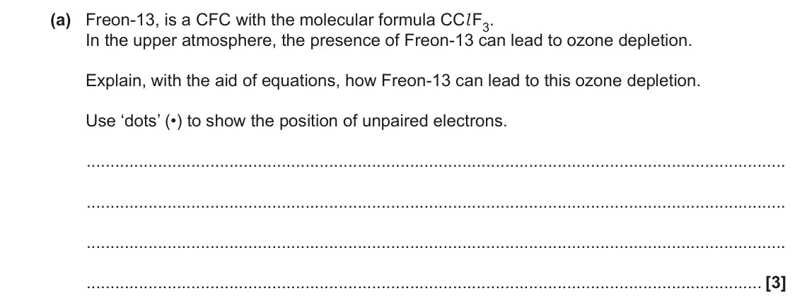 November 2021 Paper 2, question 17(a): Freon-13, is a CFC with the molecular formula CCl F3. In the upper atmosphere, the presence of Freon-13 can lead to ozone depletion. Explain, with the aid of eq