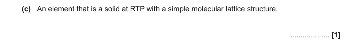 June 2023 Paper 3, question 1(c): An element that is a solid at RTP with a simple molecular lattice structure. [1]