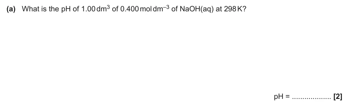 June 2024 Paper 3, question 1(a): What is the pH of 1.00 dm3 of 0.400 mol dm–3 of NaOH(aq) at 298 K? pH = [2]