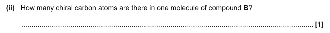 June 2024 Paper 3, question 2(c)(ii): How many chiral carbon atoms are there in one molecule of compound B? [1]