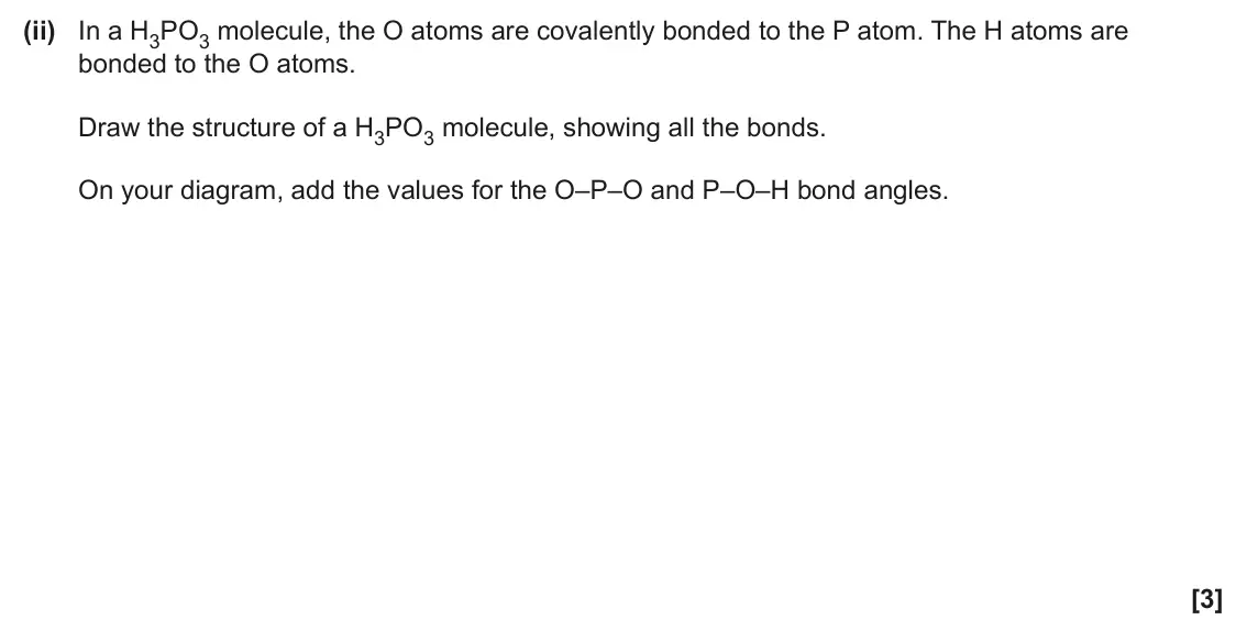 June 2024 Paper 3, question 4(a)(ii): In a H3PO3 molecule, the O atoms are covalently bonded to the P atom. The H atoms are bonded to the O atoms. Draw the structure of a H3PO3 molecule, showing all