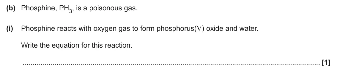 June 2024 Paper 3, question 4(b)(i): Phosphine reacts with oxygen gas to form phosphorus(V) oxide and water. Write the equation for this reaction. [1]