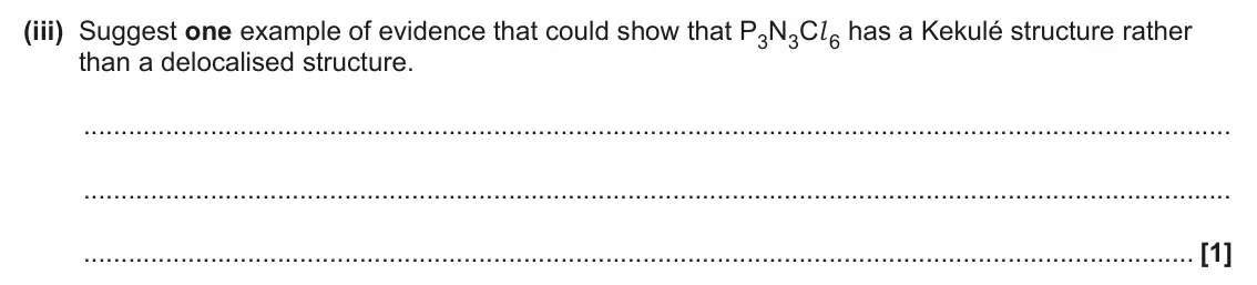June 2024 Paper 3, question 4(c)(iii): Suggest one example of evidence that could show that P3N3Cl 6 has a Kekulé structure rather than a delocalised structure. [1]