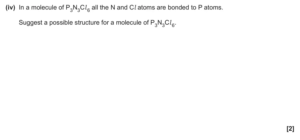 June 2024 Paper 3, question 4(c)(iv): In a molecule of P3N3Cl 6 all the N and Cl atoms are bonded to P atoms. Suggest a possible structure for a molecule of P3N3Cl 6. [2]