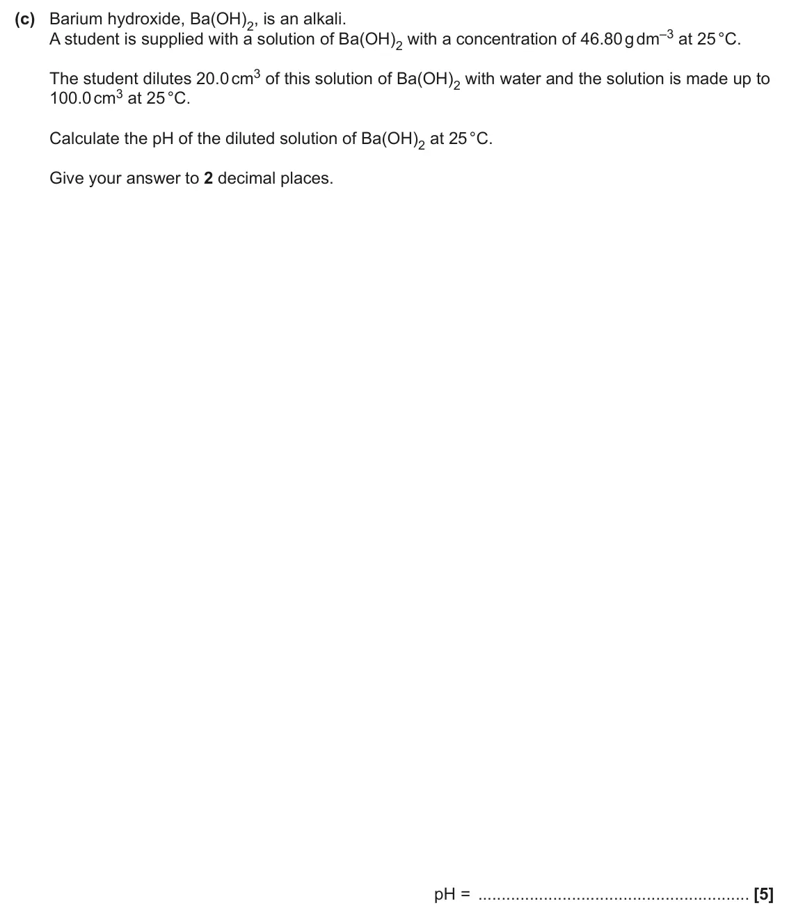 June 2025 Paper 3, question 2(c): Barium hydroxide, Ba(OH)2, is an alkali. A student is supplied with a solution of Ba(OH)2 with a concentration of 46.80 g dm–3 at 25 °C. The student dilutes 20.