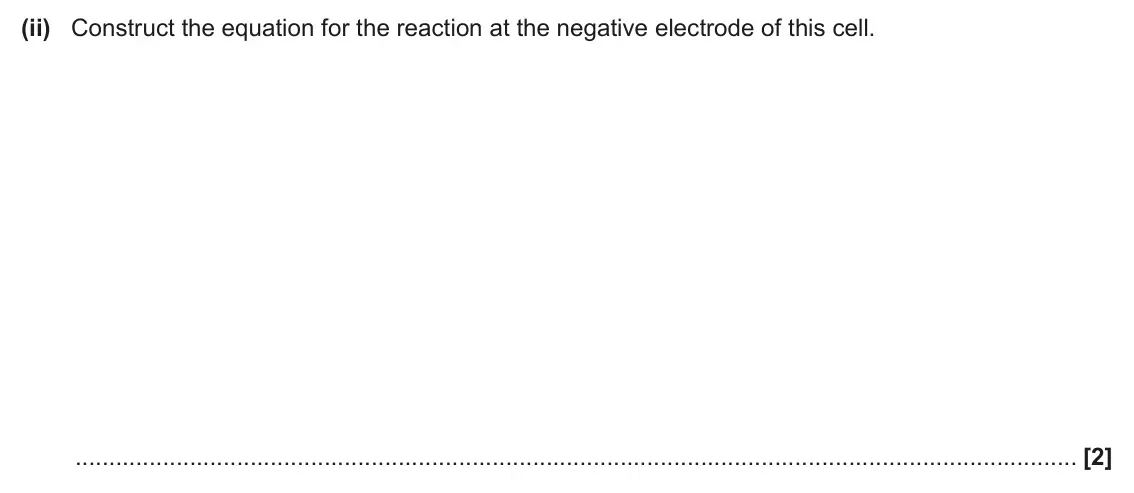 June 2025 Paper 3, question 5(c)(ii): Construct the equation for the reaction at the negative electrode of this cell. [2]