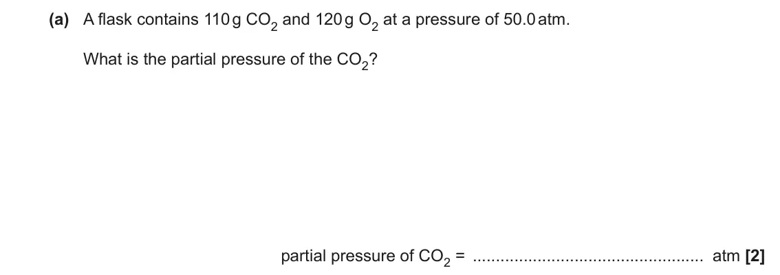 November 2021 Paper 3, question 1(a): A flask contains 110 g CO2 and 120 g O2 at a pressure of 50.0 atm. What is the partial pressure of the CO2? partial pressure of CO2 = atm [2]