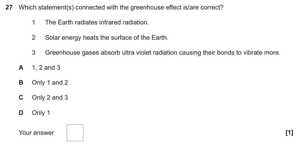 June 2017 Paper 1, question 27: Which statement(s) connected with the greenhouse effect is/are correct? 1 The Earth radiates infrared radiation. 2 Solar energy heats the surface of the Earth. 