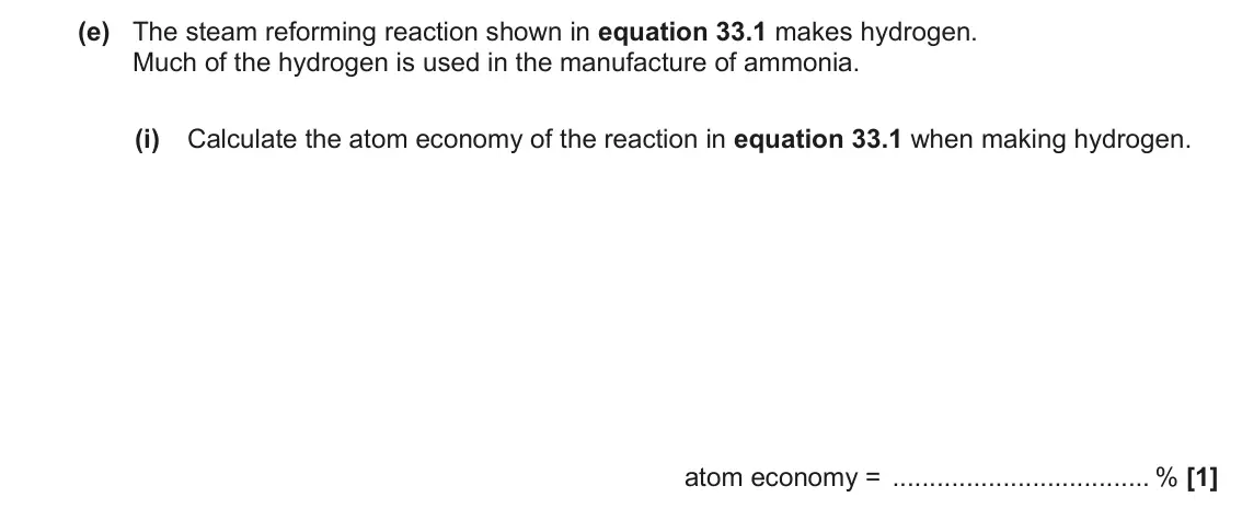 June 2017 Paper 1, question 33(e)(i): Calculate the atom economy of the reaction in equation 33.1 when making hydrogen. atom economy = % [1]