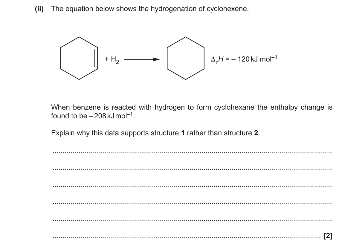June 2017 Paper 1, question 34(a)(ii): The equation below shows the hydrogenation of cyclohexene. rH = – 120 kJ mol–1 + H2 When benzene is reacted with hydrogen to form cyclohexane the enthalpy chang