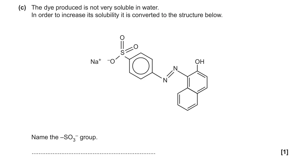 June 2017 Paper 1, question 34(c): The dye produced is not very soluble in water. In order to increase its solubility it is converted to the structure below. O O S Na+ –O OH N N – group. Name the