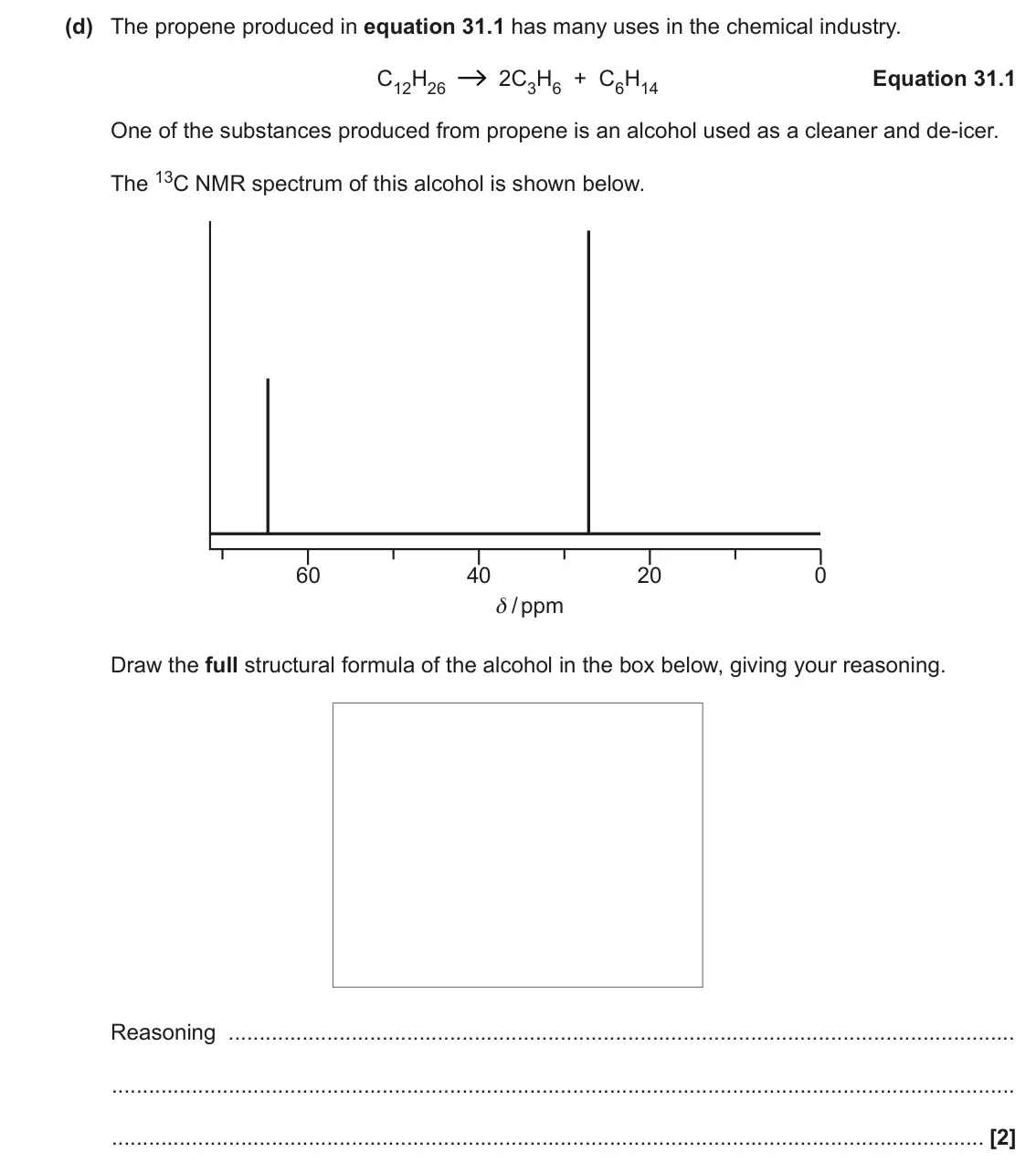 June 2018 Paper 1, question 31(d): The propene produced in equation 31.1 has many uses in the chemical industry. C12H26 2C3H6 + C6H14 Equation 31.1 One of the substances produced from propene is