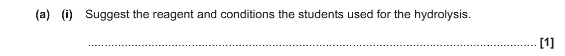 June 2018 Paper 1, question 33(a)(i): Suggest the reagent and conditions the students used for the hydrolysis. [1]