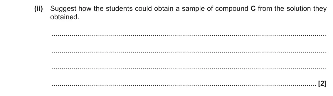 June 2018 Paper 1, question 33(a)(ii): Suggest how the students could obtain a sample of compound C from the solution they obtained. [2]